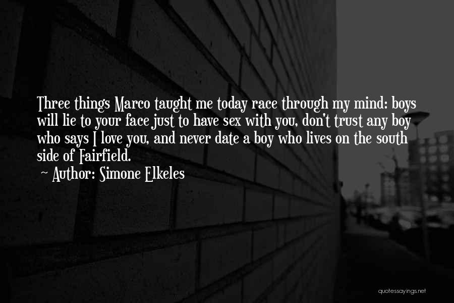 Simone Elkeles Quotes: Three Things Marco Taught Me Today Race Through My Mind: Boys Will Lie To Your Face Just To Have Sex