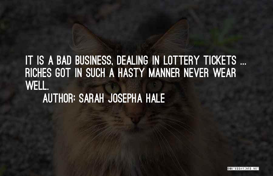 Sarah Josepha Hale Quotes: It Is A Bad Business, Dealing In Lottery Tickets ... Riches Got In Such A Hasty Manner Never Wear Well.