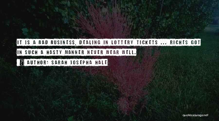 Sarah Josepha Hale Quotes: It Is A Bad Business, Dealing In Lottery Tickets ... Riches Got In Such A Hasty Manner Never Wear Well.