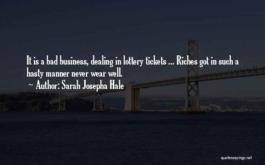 Sarah Josepha Hale Quotes: It Is A Bad Business, Dealing In Lottery Tickets ... Riches Got In Such A Hasty Manner Never Wear Well.