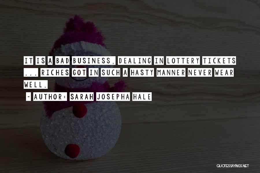 Sarah Josepha Hale Quotes: It Is A Bad Business, Dealing In Lottery Tickets ... Riches Got In Such A Hasty Manner Never Wear Well.