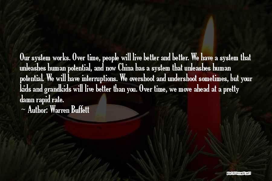 Warren Buffett Quotes: Our System Works. Over Time, People Will Live Better And Better. We Have A System That Unleashes Human Potential, And