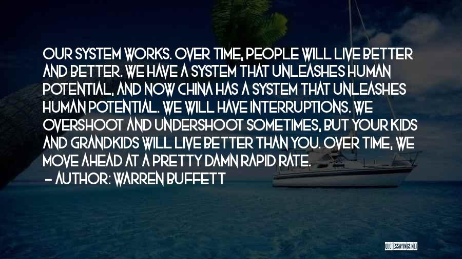 Warren Buffett Quotes: Our System Works. Over Time, People Will Live Better And Better. We Have A System That Unleashes Human Potential, And
