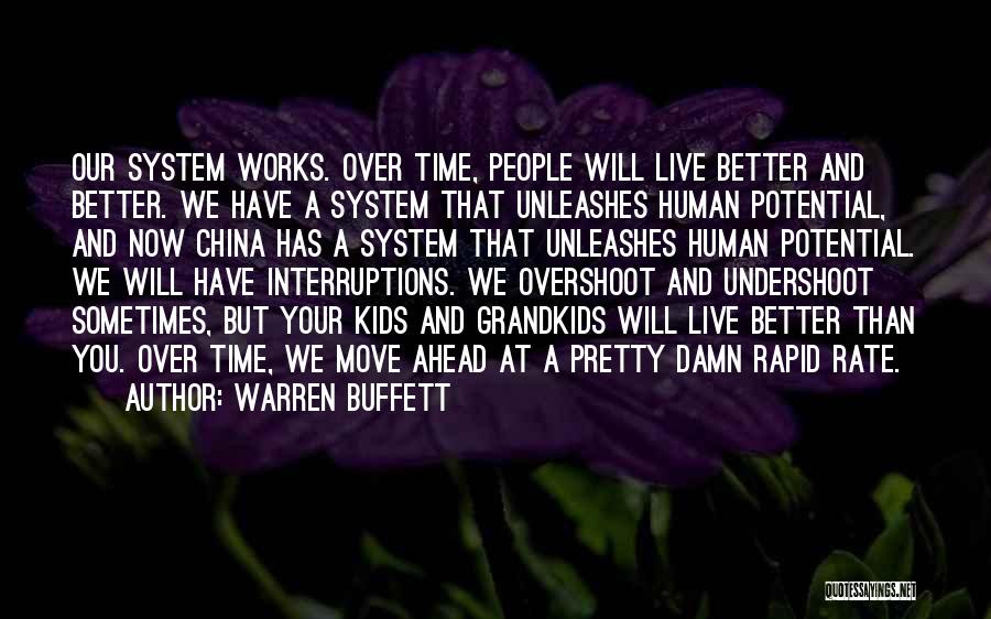 Warren Buffett Quotes: Our System Works. Over Time, People Will Live Better And Better. We Have A System That Unleashes Human Potential, And