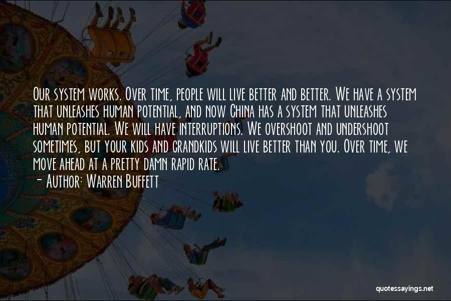 Warren Buffett Quotes: Our System Works. Over Time, People Will Live Better And Better. We Have A System That Unleashes Human Potential, And