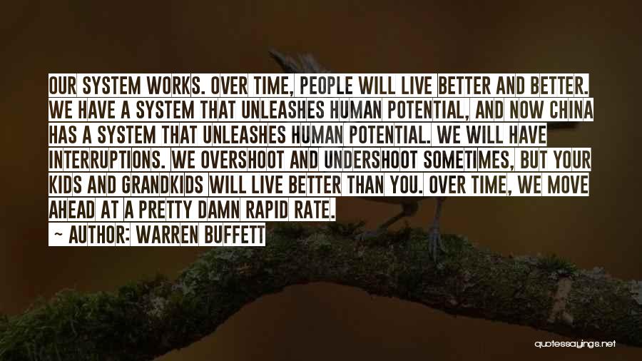 Warren Buffett Quotes: Our System Works. Over Time, People Will Live Better And Better. We Have A System That Unleashes Human Potential, And
