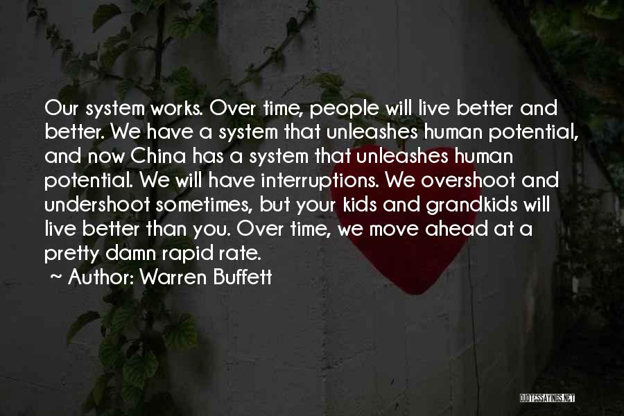 Warren Buffett Quotes: Our System Works. Over Time, People Will Live Better And Better. We Have A System That Unleashes Human Potential, And