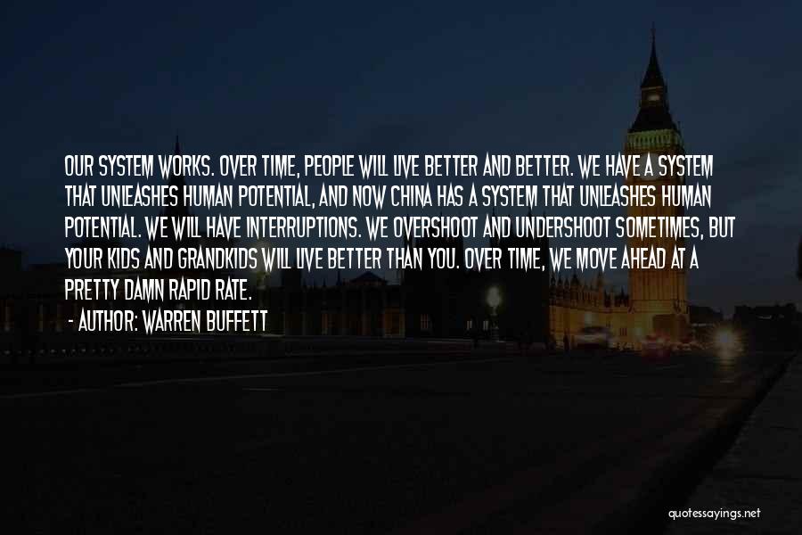 Warren Buffett Quotes: Our System Works. Over Time, People Will Live Better And Better. We Have A System That Unleashes Human Potential, And