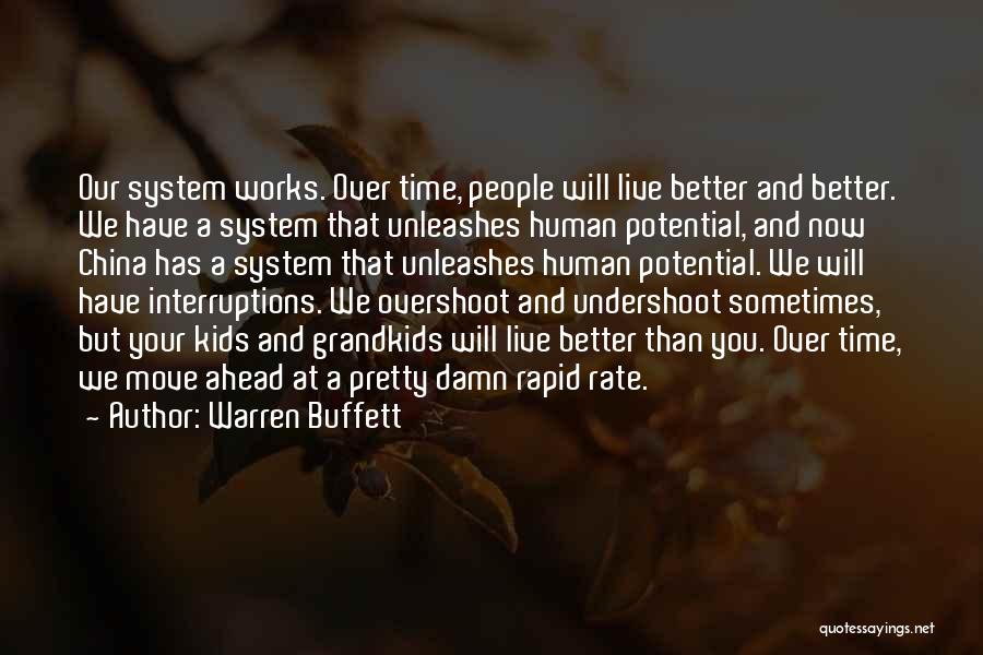 Warren Buffett Quotes: Our System Works. Over Time, People Will Live Better And Better. We Have A System That Unleashes Human Potential, And