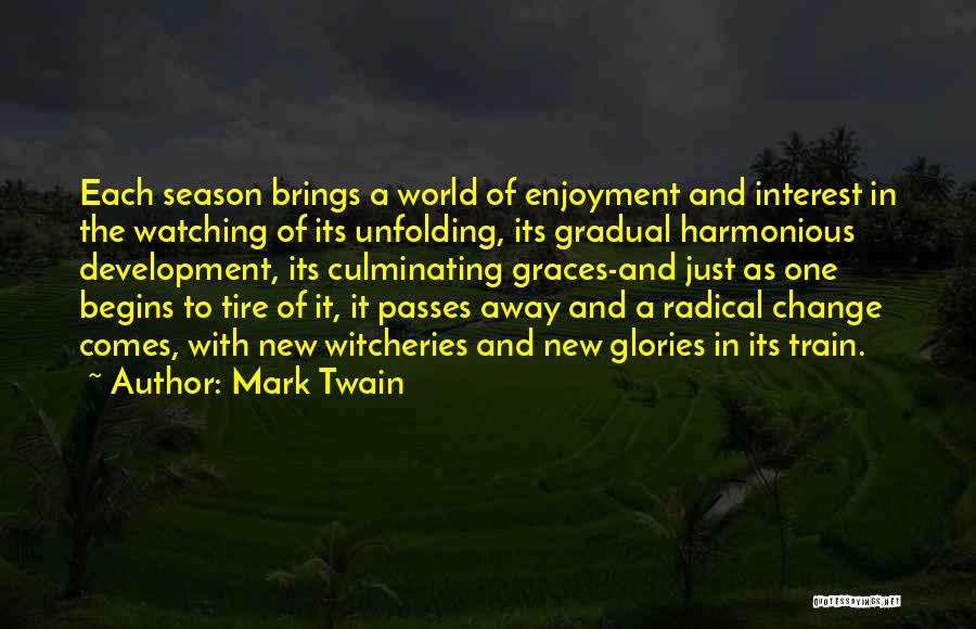 Mark Twain Quotes: Each Season Brings A World Of Enjoyment And Interest In The Watching Of Its Unfolding, Its Gradual Harmonious Development, Its