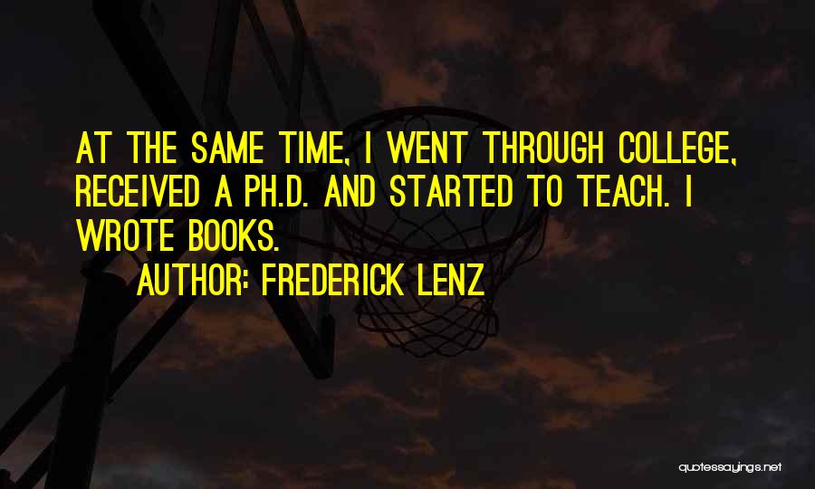 Frederick Lenz Quotes: At The Same Time, I Went Through College, Received A Ph.d. And Started To Teach. I Wrote Books.