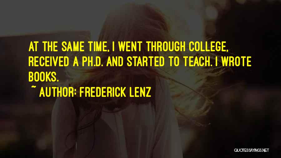 Frederick Lenz Quotes: At The Same Time, I Went Through College, Received A Ph.d. And Started To Teach. I Wrote Books.