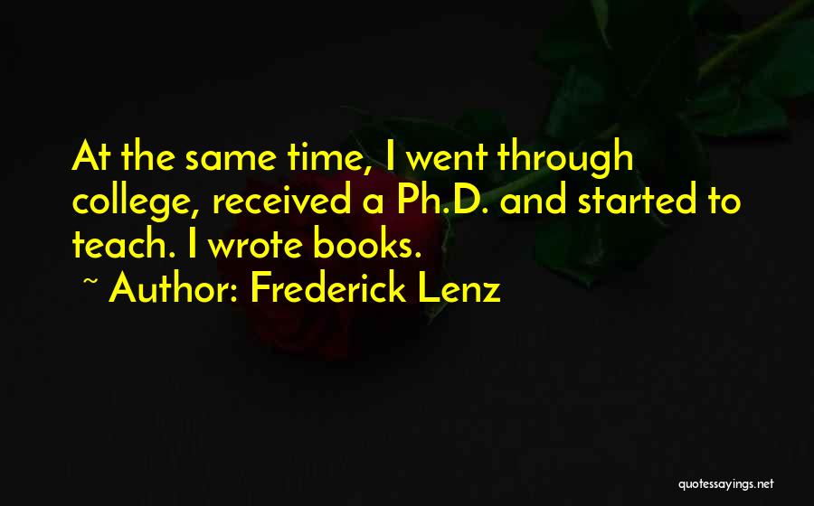 Frederick Lenz Quotes: At The Same Time, I Went Through College, Received A Ph.d. And Started To Teach. I Wrote Books.