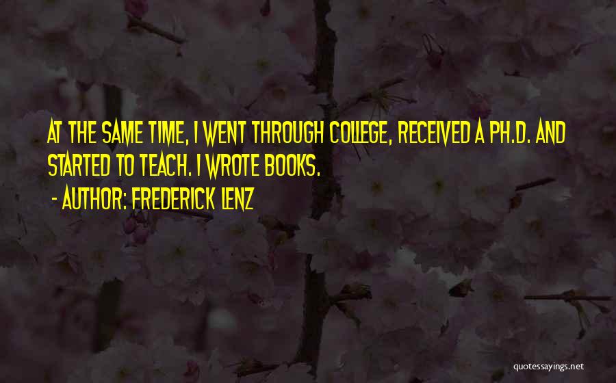 Frederick Lenz Quotes: At The Same Time, I Went Through College, Received A Ph.d. And Started To Teach. I Wrote Books.