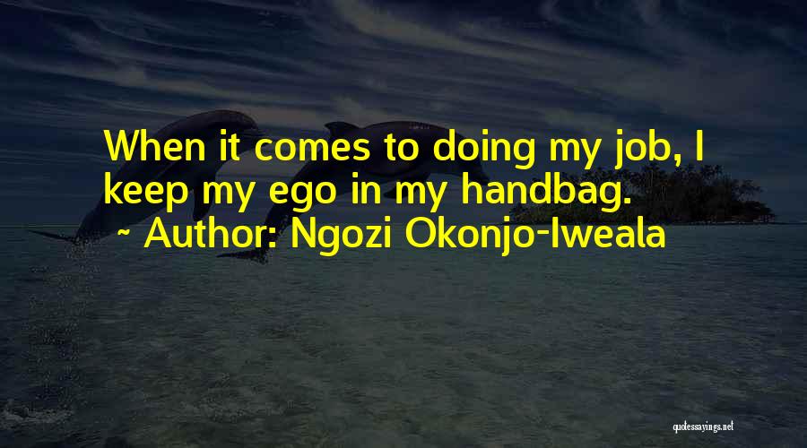 Ngozi Okonjo-Iweala Quotes: When It Comes To Doing My Job, I Keep My Ego In My Handbag.