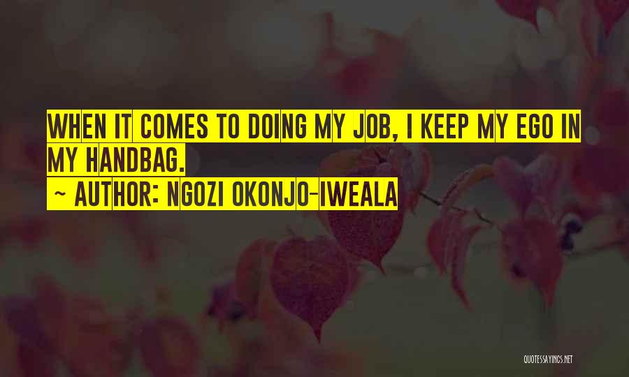 Ngozi Okonjo-Iweala Quotes: When It Comes To Doing My Job, I Keep My Ego In My Handbag.