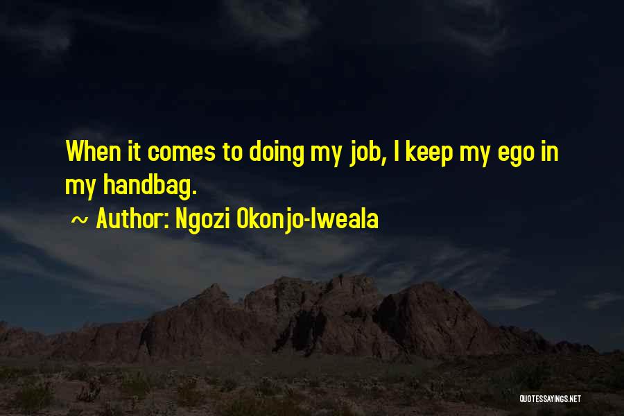 Ngozi Okonjo-Iweala Quotes: When It Comes To Doing My Job, I Keep My Ego In My Handbag.