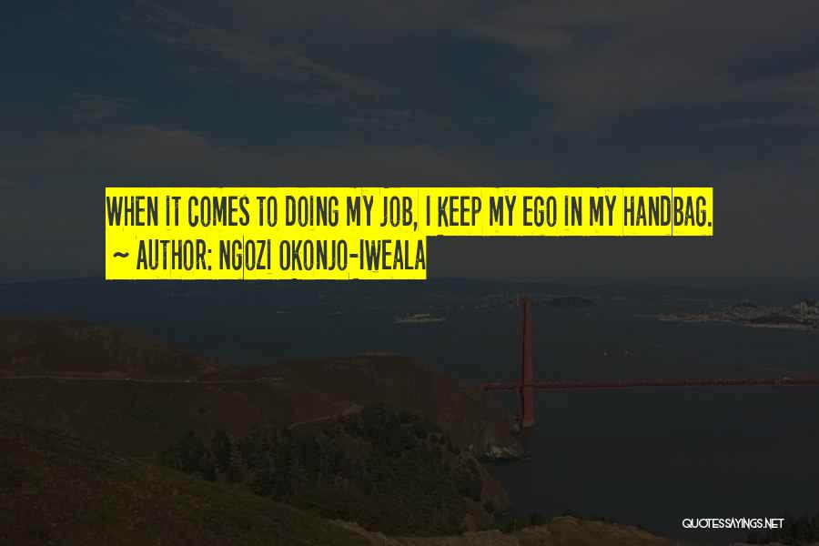 Ngozi Okonjo-Iweala Quotes: When It Comes To Doing My Job, I Keep My Ego In My Handbag.
