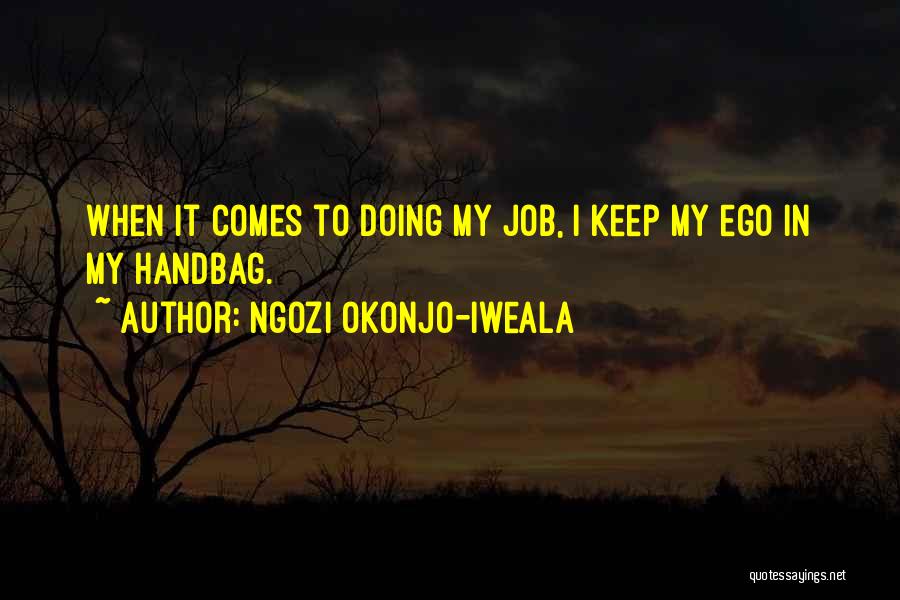 Ngozi Okonjo-Iweala Quotes: When It Comes To Doing My Job, I Keep My Ego In My Handbag.