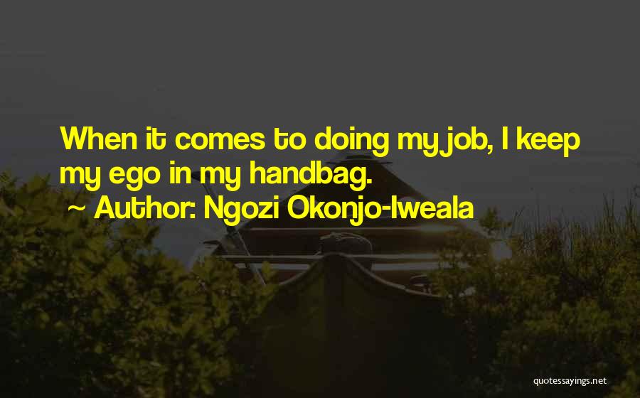 Ngozi Okonjo-Iweala Quotes: When It Comes To Doing My Job, I Keep My Ego In My Handbag.