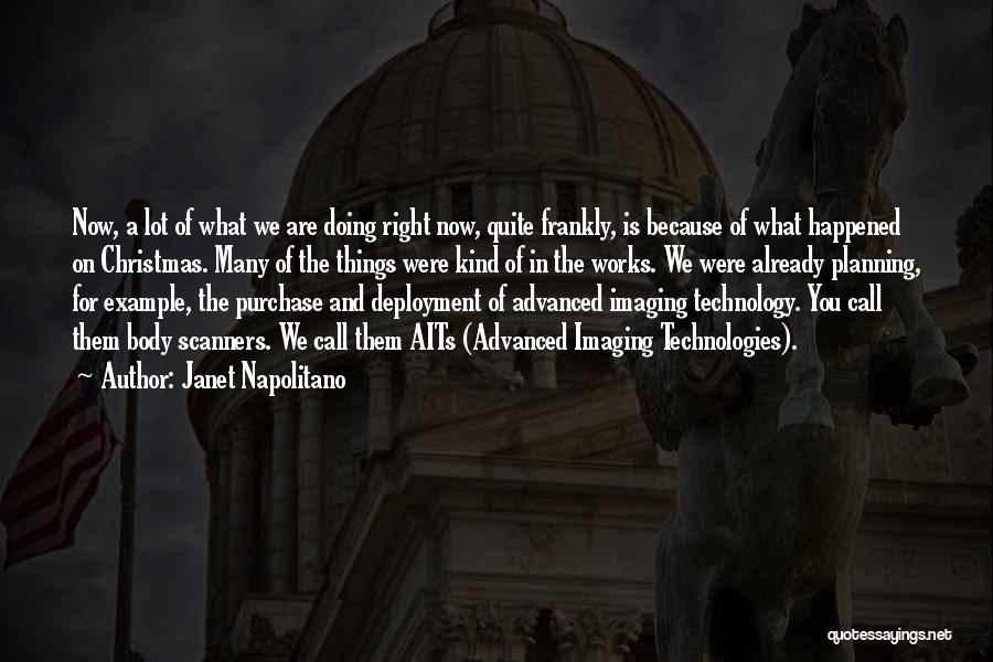 Janet Napolitano Quotes: Now, A Lot Of What We Are Doing Right Now, Quite Frankly, Is Because Of What Happened On Christmas. Many