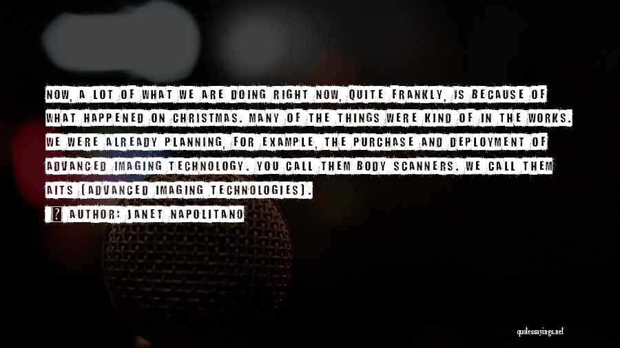 Janet Napolitano Quotes: Now, A Lot Of What We Are Doing Right Now, Quite Frankly, Is Because Of What Happened On Christmas. Many