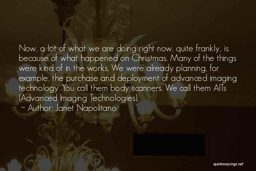 Janet Napolitano Quotes: Now, A Lot Of What We Are Doing Right Now, Quite Frankly, Is Because Of What Happened On Christmas. Many