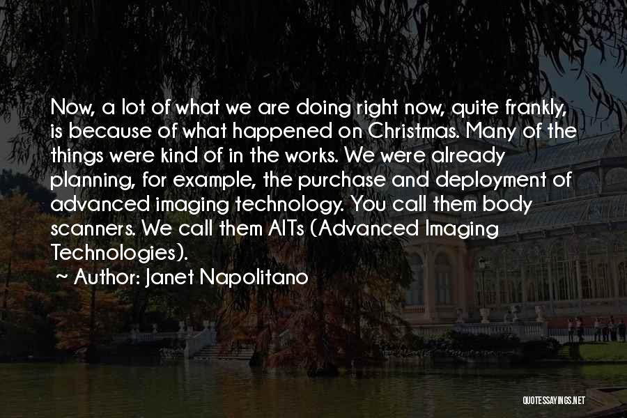 Janet Napolitano Quotes: Now, A Lot Of What We Are Doing Right Now, Quite Frankly, Is Because Of What Happened On Christmas. Many