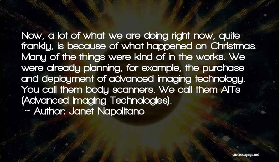 Janet Napolitano Quotes: Now, A Lot Of What We Are Doing Right Now, Quite Frankly, Is Because Of What Happened On Christmas. Many