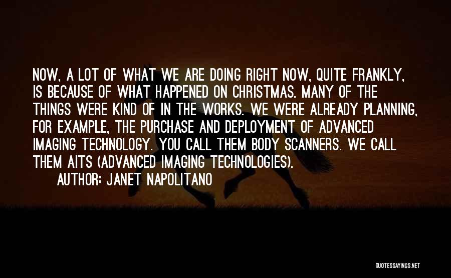 Janet Napolitano Quotes: Now, A Lot Of What We Are Doing Right Now, Quite Frankly, Is Because Of What Happened On Christmas. Many