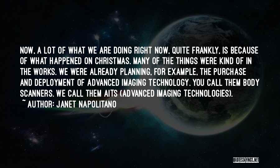 Janet Napolitano Quotes: Now, A Lot Of What We Are Doing Right Now, Quite Frankly, Is Because Of What Happened On Christmas. Many