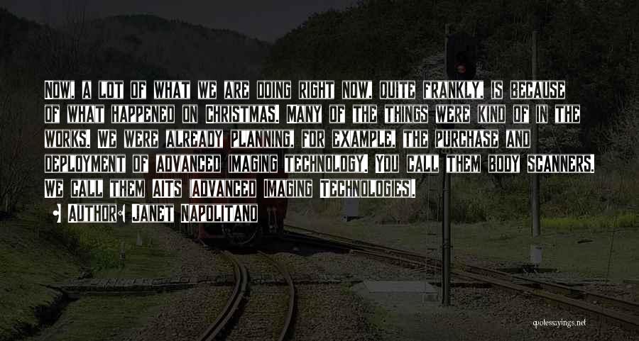 Janet Napolitano Quotes: Now, A Lot Of What We Are Doing Right Now, Quite Frankly, Is Because Of What Happened On Christmas. Many