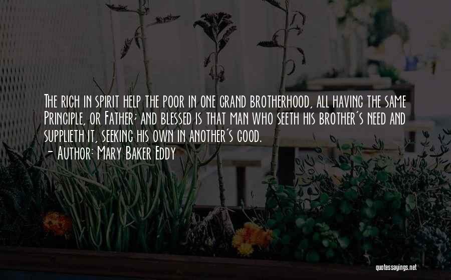 Mary Baker Eddy Quotes: The Rich In Spirit Help The Poor In One Grand Brotherhood, All Having The Same Principle, Or Father; And Blessed