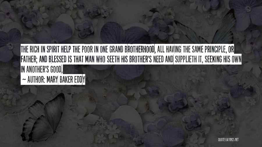 Mary Baker Eddy Quotes: The Rich In Spirit Help The Poor In One Grand Brotherhood, All Having The Same Principle, Or Father; And Blessed