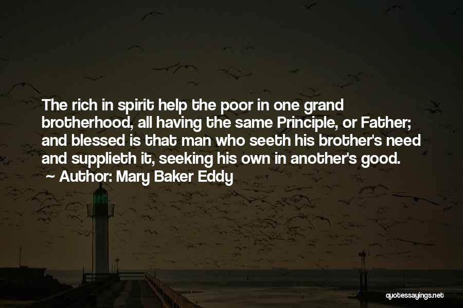 Mary Baker Eddy Quotes: The Rich In Spirit Help The Poor In One Grand Brotherhood, All Having The Same Principle, Or Father; And Blessed