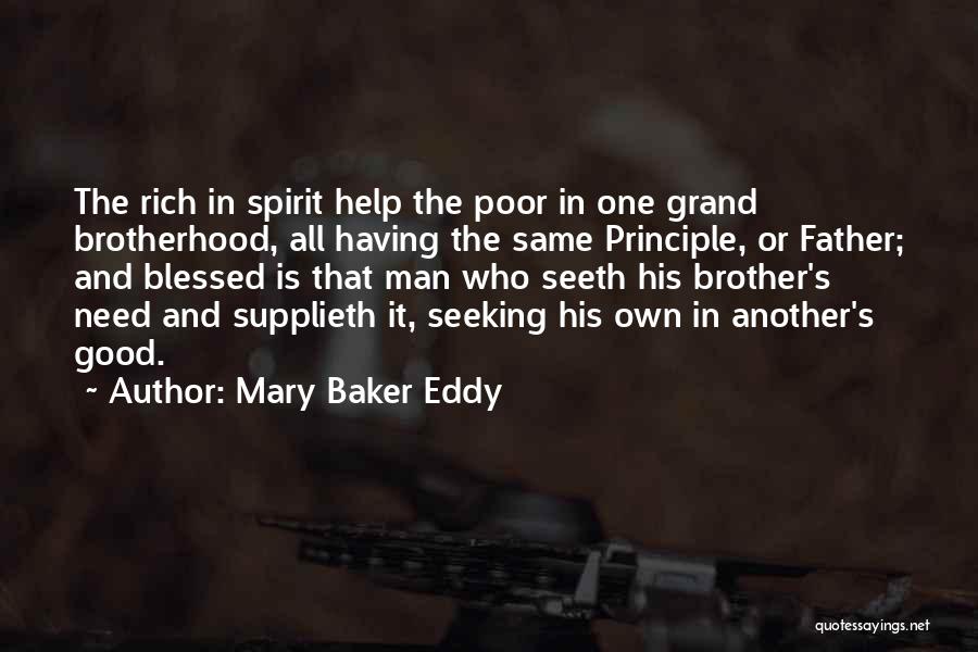 Mary Baker Eddy Quotes: The Rich In Spirit Help The Poor In One Grand Brotherhood, All Having The Same Principle, Or Father; And Blessed
