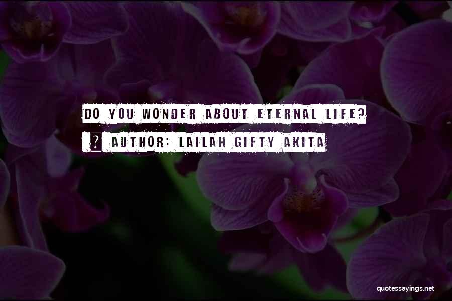 Lailah Gifty Akita Quotes: Do You Wonder About Eternal Life?