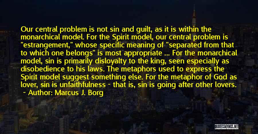 Marcus J. Borg Quotes: Our Central Problem Is Not Sin And Guilt, As It Is Within The Monarchical Model. For The Spirit Model, Our