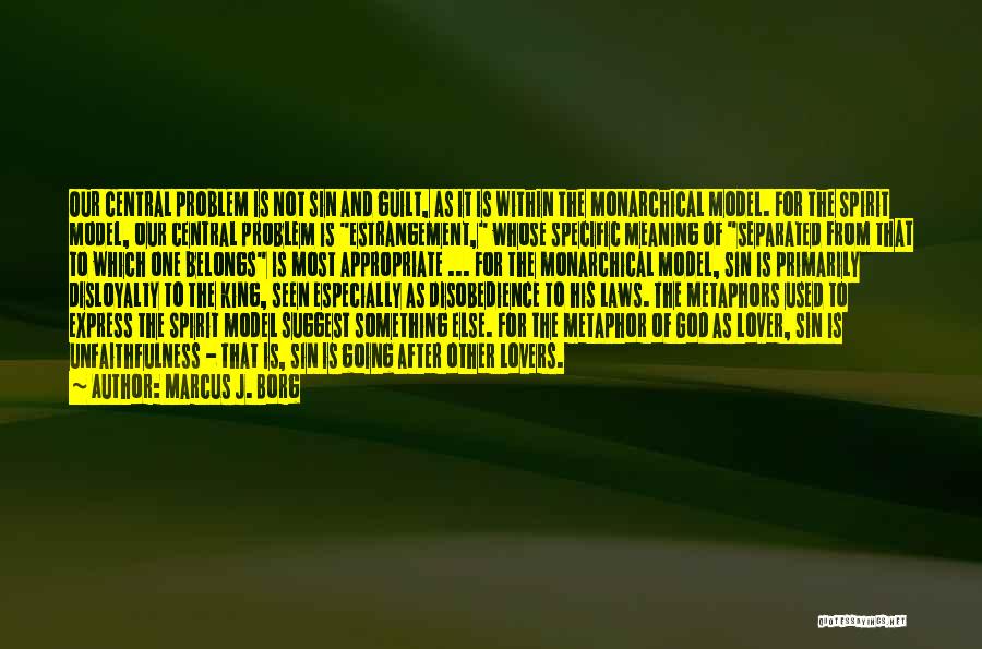 Marcus J. Borg Quotes: Our Central Problem Is Not Sin And Guilt, As It Is Within The Monarchical Model. For The Spirit Model, Our