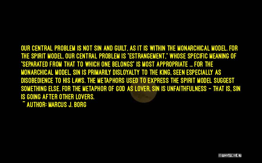 Marcus J. Borg Quotes: Our Central Problem Is Not Sin And Guilt, As It Is Within The Monarchical Model. For The Spirit Model, Our