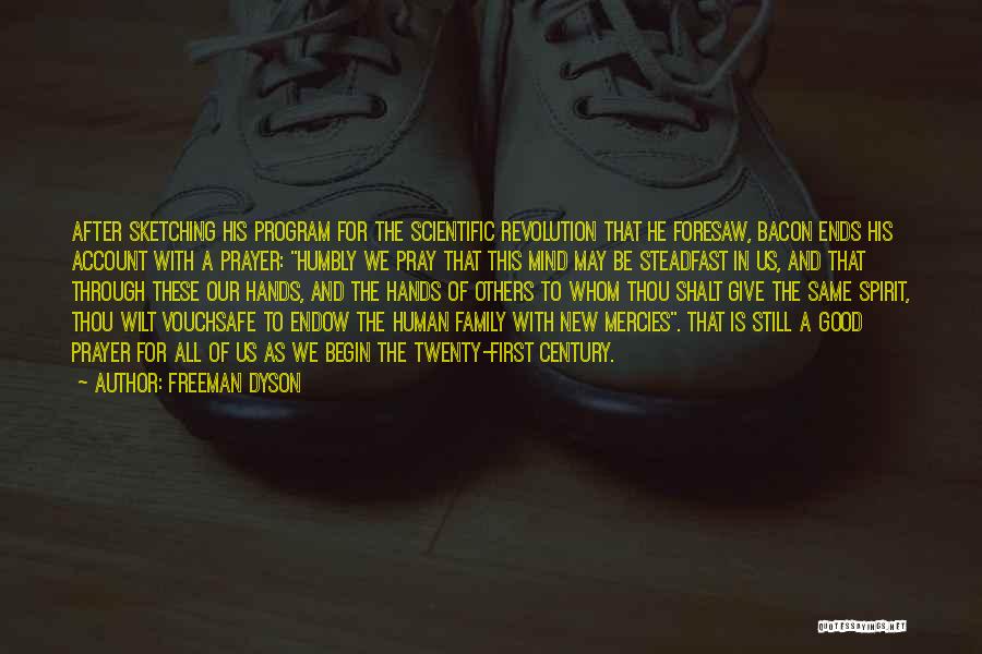 Freeman Dyson Quotes: After Sketching His Program For The Scientific Revolution That He Foresaw, Bacon Ends His Account With A Prayer: Humbly We