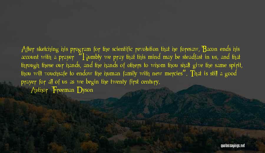 Freeman Dyson Quotes: After Sketching His Program For The Scientific Revolution That He Foresaw, Bacon Ends His Account With A Prayer: Humbly We