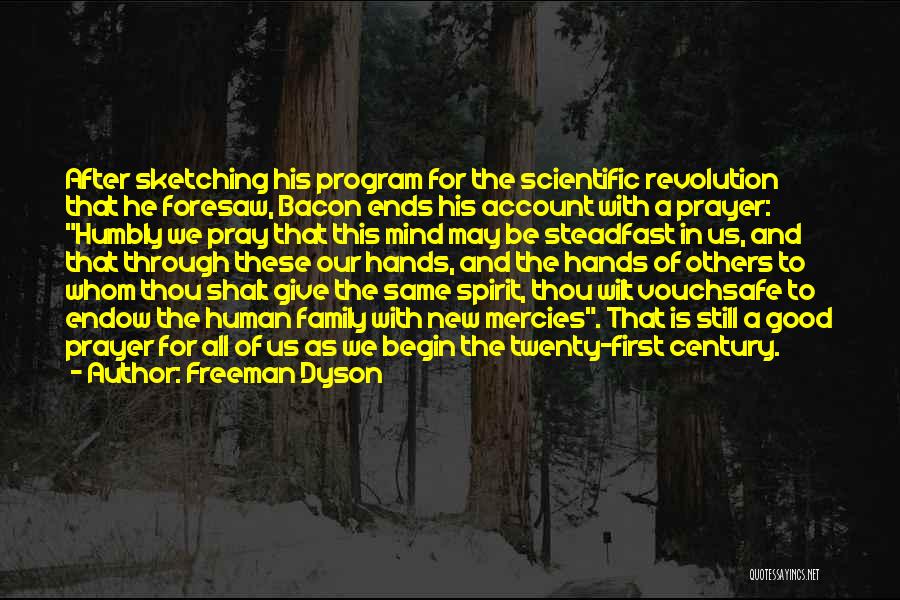 Freeman Dyson Quotes: After Sketching His Program For The Scientific Revolution That He Foresaw, Bacon Ends His Account With A Prayer: Humbly We