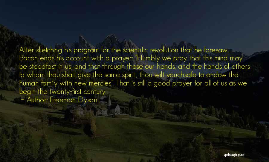 Freeman Dyson Quotes: After Sketching His Program For The Scientific Revolution That He Foresaw, Bacon Ends His Account With A Prayer: Humbly We