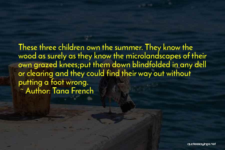 Tana French Quotes: These Three Children Own The Summer. They Know The Wood As Surely As They Know The Microlandscapes Of Their Own