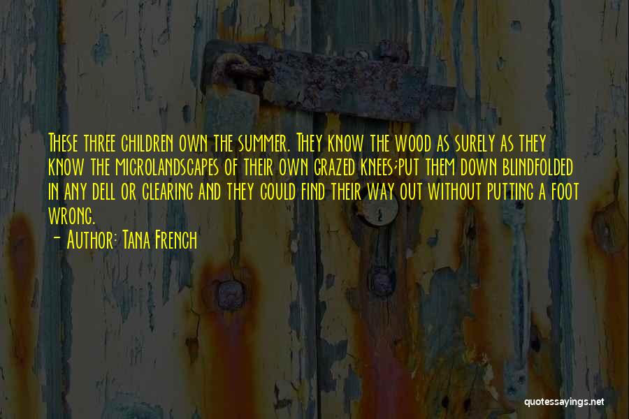 Tana French Quotes: These Three Children Own The Summer. They Know The Wood As Surely As They Know The Microlandscapes Of Their Own