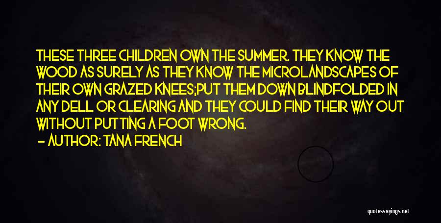 Tana French Quotes: These Three Children Own The Summer. They Know The Wood As Surely As They Know The Microlandscapes Of Their Own