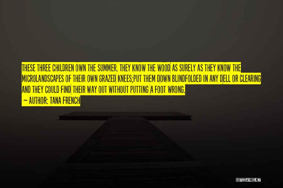 Tana French Quotes: These Three Children Own The Summer. They Know The Wood As Surely As They Know The Microlandscapes Of Their Own