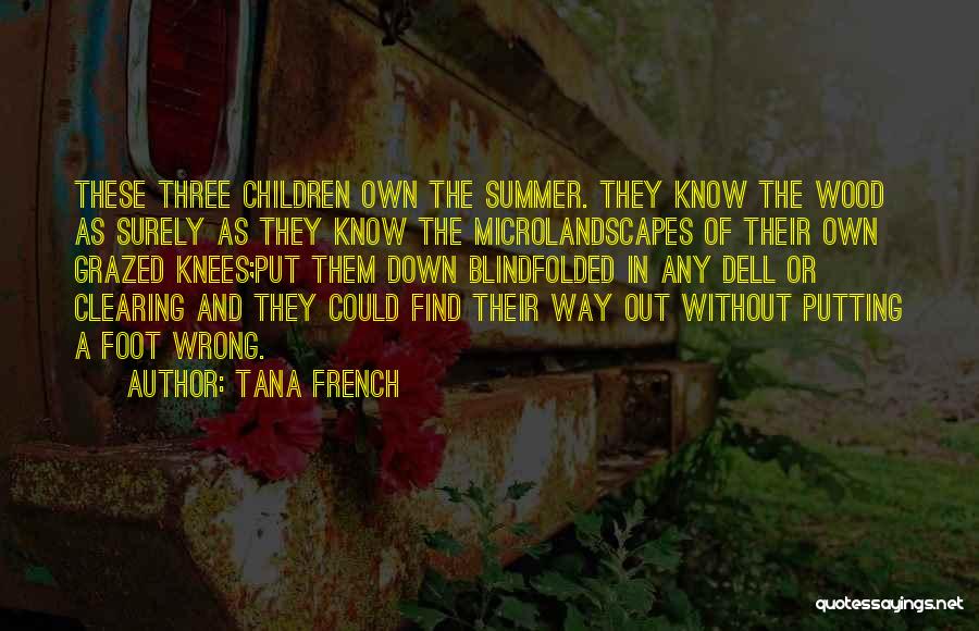 Tana French Quotes: These Three Children Own The Summer. They Know The Wood As Surely As They Know The Microlandscapes Of Their Own