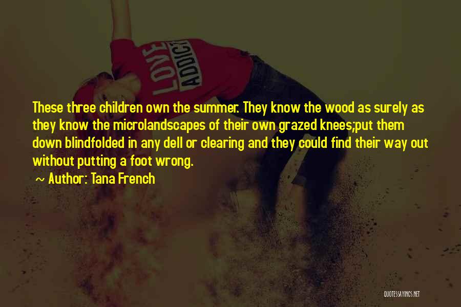 Tana French Quotes: These Three Children Own The Summer. They Know The Wood As Surely As They Know The Microlandscapes Of Their Own